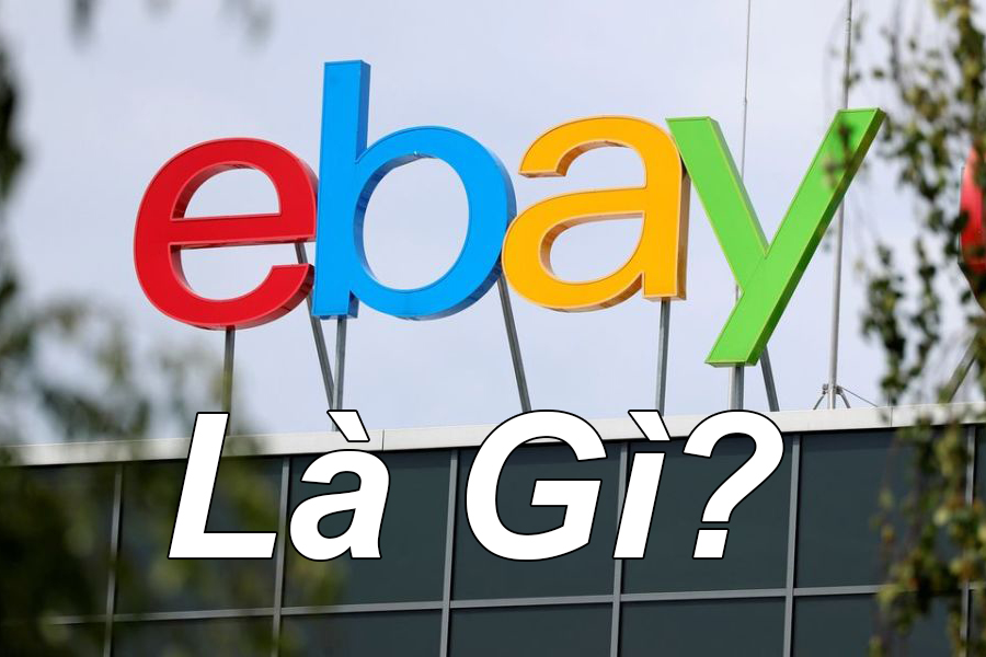 Ebay là gì? Cách để bán hàng trên Ebay đơn giản và hiệu quả